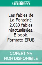 Les fables de La Fontaine 2.033 fables réactualisées. E-book. Formato EPUB ebook