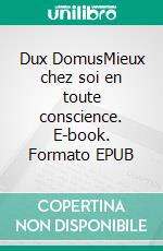 Dux DomusMieux chez soi en toute conscience. E-book. Formato EPUB ebook