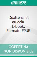 Dualité ici et au-delà. E-book. Formato EPUB ebook