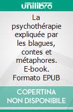 La psychothérapie expliquée par les blagues, contes et métaphores. E-book. Formato EPUB ebook