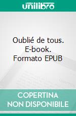 Oublié de tous. E-book. Formato EPUB ebook