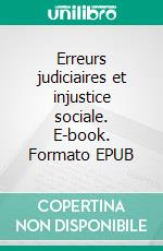 Erreurs judiciaires et injustice sociale. E-book. Formato EPUB ebook