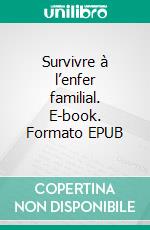 Survivre à l’enfer familial. E-book. Formato EPUB ebook