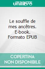 Le souffle de mes ancêtres. E-book. Formato EPUB ebook