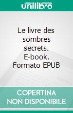 Le livre des sombres secrets. E-book. Formato EPUB ebook