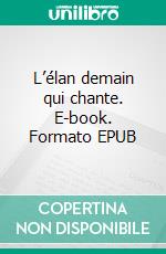 L’élan demain qui chante. E-book. Formato EPUB ebook