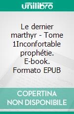 Le dernier marthyr - Tome 1Inconfortable prophétie. E-book. Formato EPUB ebook