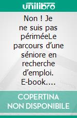 Non ! Je ne suis pas périméeLe parcours d’une séniore en recherche d’emploi. E-book. Formato EPUB ebook