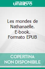 Les mondes de Nathanaëlle. E-book. Formato EPUB ebook