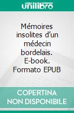 Mémoires insolites d’un médecin bordelais. E-book. Formato EPUB ebook