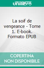 La soif de vengeance - Tome 1. E-book. Formato EPUB ebook