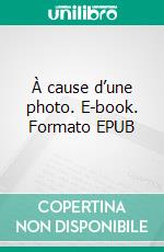 À cause d’une photo. E-book. Formato EPUB ebook