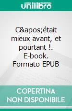 C'était mieux avant, et pourtant !. E-book. Formato EPUB ebook