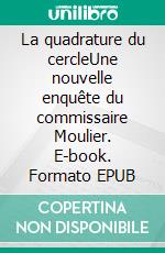 La quadrature du cercleUne nouvelle enquête du commissaire Moulier. E-book. Formato EPUB ebook