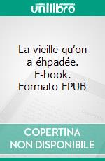 La vieille qu’on a éhpadée. E-book. Formato EPUB ebook