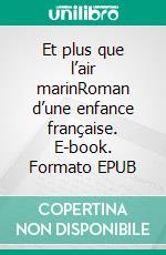 Et plus que l’air marinRoman d’une enfance française. E-book. Formato EPUB ebook