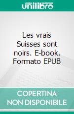 Les vrais Suisses sont noirs. E-book. Formato EPUB ebook