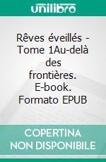 Rêves éveillés - Tome 1Au-delà des frontières. E-book. Formato EPUB ebook