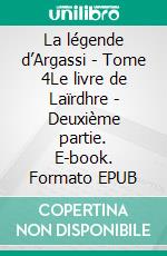 La légende d’Argassi - Tome 4Le livre de Laïrdhre - Deuxième partie. E-book. Formato EPUB ebook