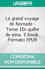 Le grand voyage de Nomade - Tome 1En quête de sens. E-book. Formato EPUB ebook