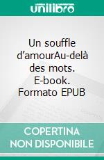 Un souffle d’amourAu-delà des mots. E-book. Formato EPUB ebook