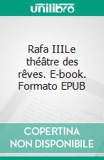 Rafa IIILe théâtre des rêves. E-book. Formato EPUB ebook
