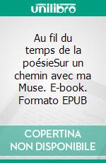 Au fil du temps de la poésieSur un chemin avec ma Muse. E-book. Formato EPUB ebook