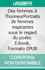 Des femmes à l’honneurPortraits de femmes inspirantes sous le regard du poète. E-book. Formato EPUB ebook