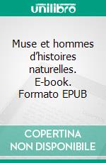 Muse et hommes d’histoires naturelles. E-book. Formato EPUB ebook