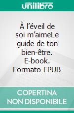 À l’éveil de soi m’aimeLe guide de ton bien-être. E-book. Formato EPUB ebook