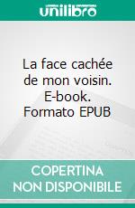 La face cachée de mon voisin. E-book. Formato EPUB ebook