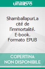 ShamballapurLa cité de l’immortalité. E-book. Formato EPUB ebook