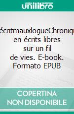 L’écritmauxlogueChronique en écrits libres sur un fil de vies. E-book. Formato EPUB ebook
