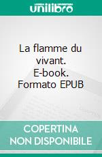 La flamme du vivant. E-book. Formato EPUB ebook