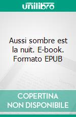 Aussi sombre est la nuit. E-book. Formato EPUB ebook