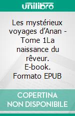 Les mystérieux voyages d’Anan - Tome 1La naissance du rêveur. E-book. Formato EPUB ebook