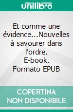 Et comme une évidence...Nouvelles à savourer dans l’ordre. E-book. Formato EPUB ebook