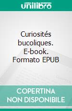 Curiosités bucoliques. E-book. Formato EPUB ebook