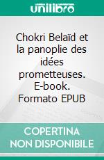 Chokri Belaïd et la panoplie des idées prometteuses. E-book. Formato EPUB ebook