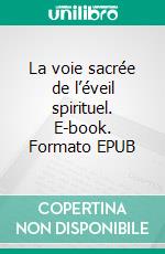 La voie sacrée de l’éveil spirituel. E-book. Formato EPUB ebook