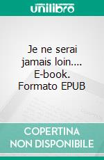 Je ne serai jamais loin…. E-book. Formato EPUB ebook