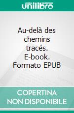 Au-delà des chemins tracés. E-book. Formato EPUB ebook