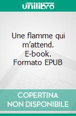 Une flamme qui m’attend. E-book. Formato EPUB ebook