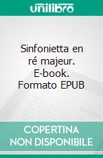 Sinfonietta en ré majeur. E-book. Formato EPUB ebook