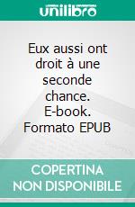 Eux aussi ont droit à une seconde chance. E-book. Formato EPUB ebook