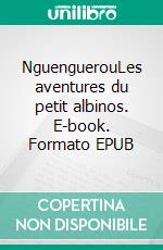 NguenguerouLes aventures du petit albinos. E-book. Formato EPUB ebook
