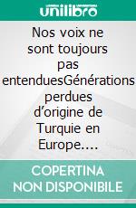 Nos voix ne sont toujours pas entenduesGénérations perdues d’origine de Turquie en Europe. E-book. Formato EPUB ebook