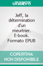 Jeff, la détermination d’un meurtrier. E-book. Formato EPUB ebook