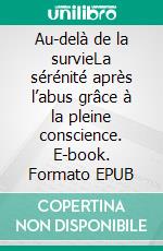Au-delà de la survieLa sérénité après l’abus grâce à la pleine conscience. E-book. Formato EPUB ebook