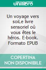 Un voyage vers soiLe livre sensoriel où vous êtes le héros. E-book. Formato EPUB ebook